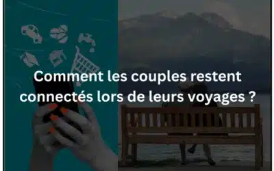 Conseils voyage : astuces et retour d'expériences 8 Comment les couples restent connectés lors de leurs voyages ?